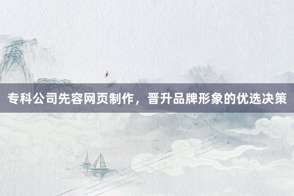 专科公司先容网页制作，晋升品牌形象的优选决策